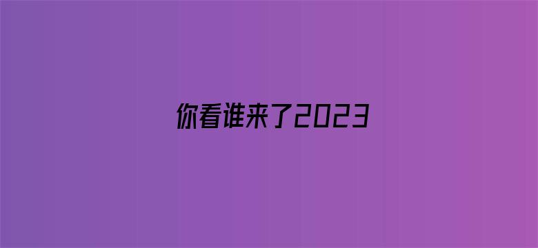 你看谁来了2023